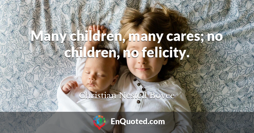 Many children, many cares; no children, no felicity.