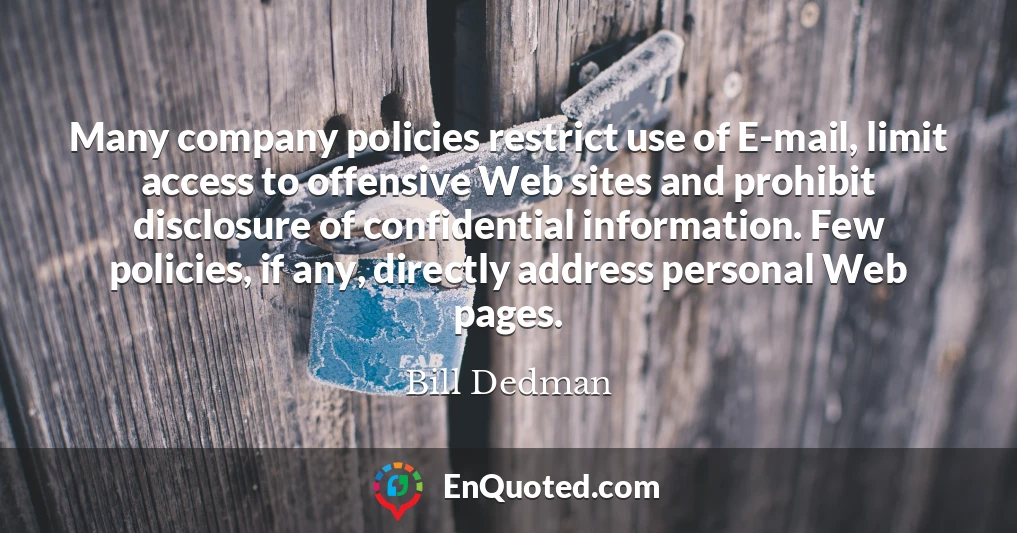 Many company policies restrict use of E-mail, limit access to offensive Web sites and prohibit disclosure of confidential information. Few policies, if any, directly address personal Web pages.