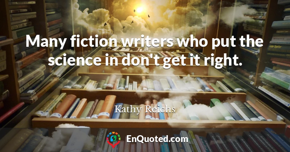 Many fiction writers who put the science in don't get it right.