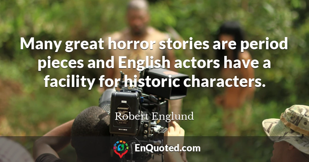Many great horror stories are period pieces and English actors have a facility for historic characters.