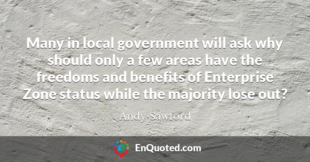 Many in local government will ask why should only a few areas have the freedoms and benefits of Enterprise Zone status while the majority lose out?