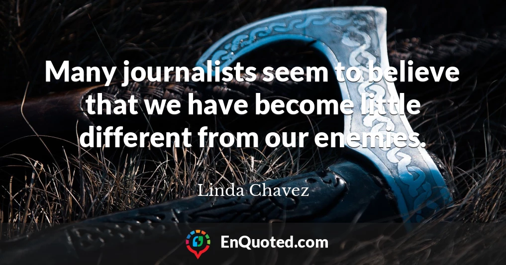 Many journalists seem to believe that we have become little different from our enemies.