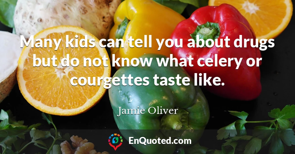 Many kids can tell you about drugs but do not know what celery or courgettes taste like.