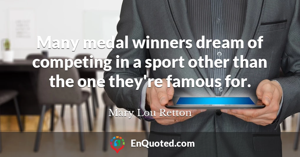 Many medal winners dream of competing in a sport other than the one they're famous for.