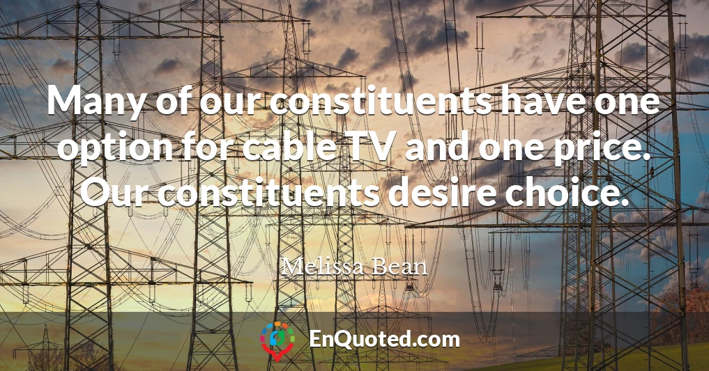 Many of our constituents have one option for cable TV and one price. Our constituents desire choice.