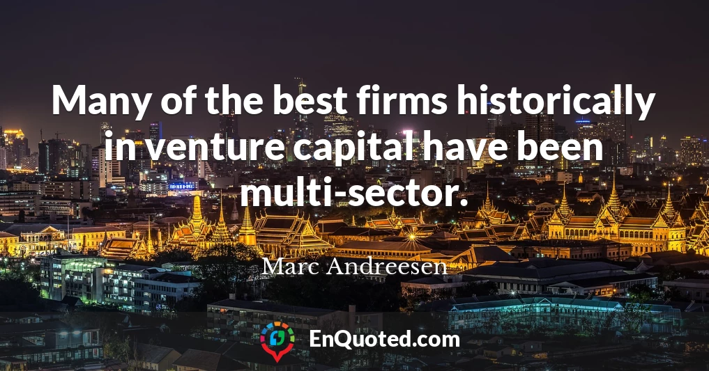 Many of the best firms historically in venture capital have been multi-sector.