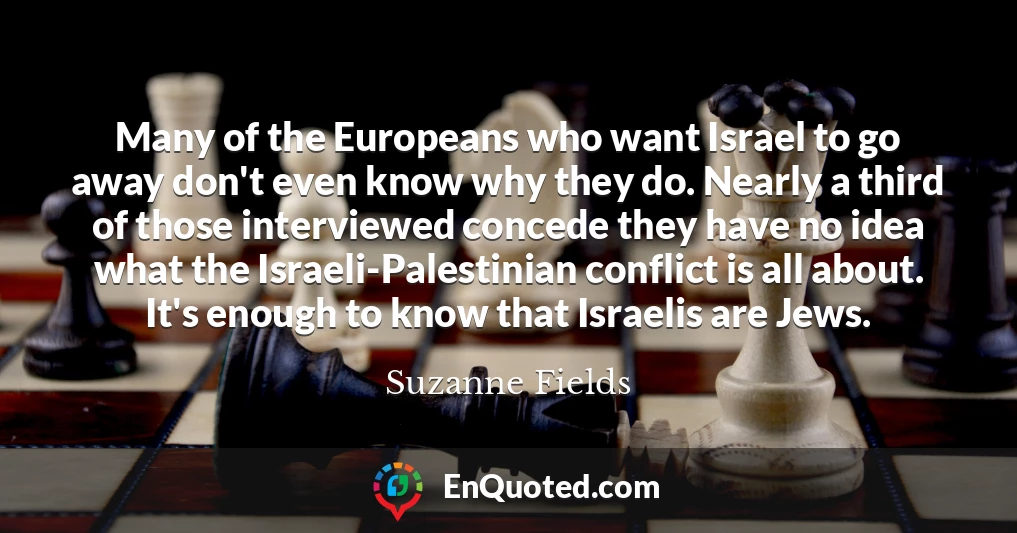 Many of the Europeans who want Israel to go away don't even know why they do. Nearly a third of those interviewed concede they have no idea what the Israeli-Palestinian conflict is all about. It's enough to know that Israelis are Jews.