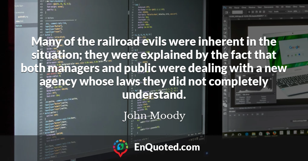 Many of the railroad evils were inherent in the situation; they were explained by the fact that both managers and public were dealing with a new agency whose laws they did not completely understand.