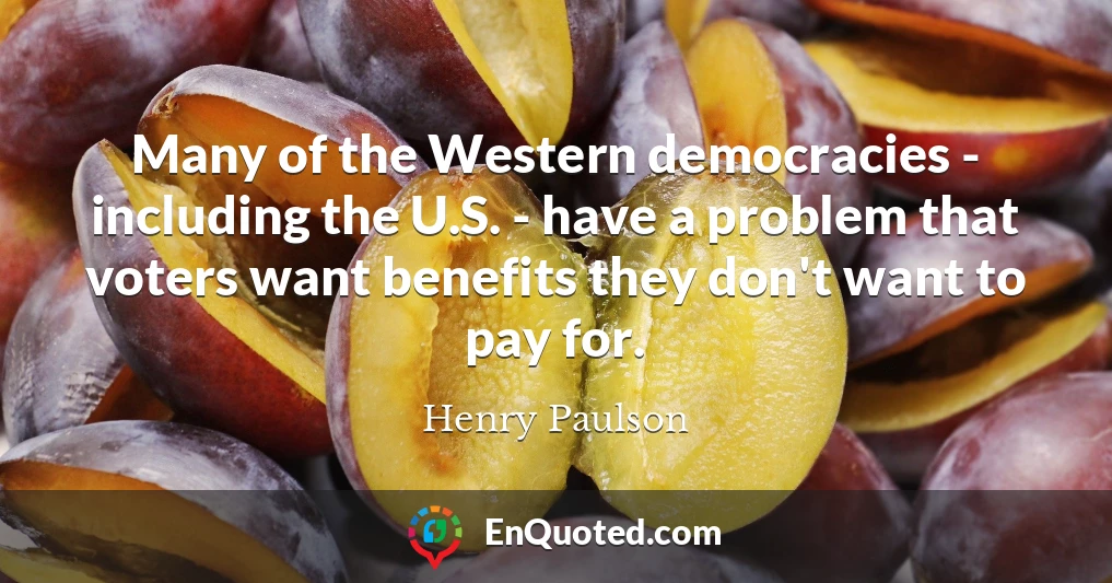 Many of the Western democracies - including the U.S. - have a problem that voters want benefits they don't want to pay for.