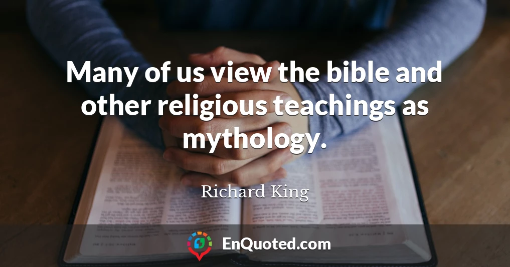 Many of us view the bible and other religious teachings as mythology.