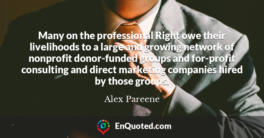 Many on the professional Right owe their livelihoods to a large and growing network of nonprofit donor-funded groups and for-profit consulting and direct marketing companies hired by those groups.