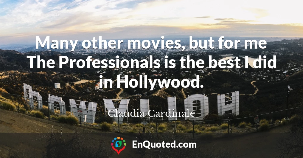 Many other movies, but for me The Professionals is the best I did in Hollywood.