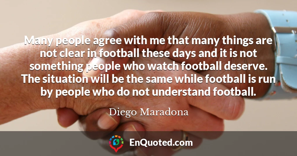 Many people agree with me that many things are not clear in football these days and it is not something people who watch football deserve. The situation will be the same while football is run by people who do not understand football.