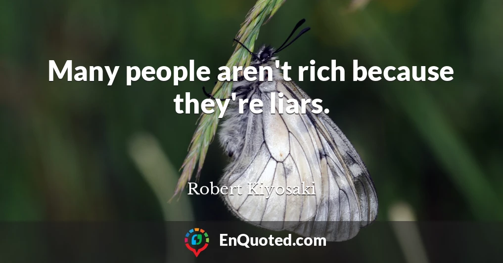 Many people aren't rich because they're liars.