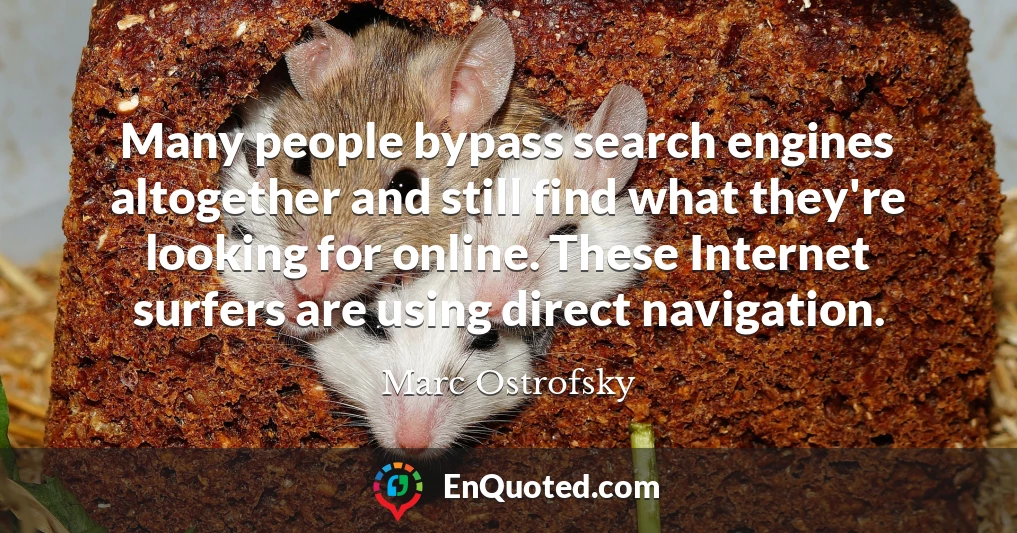 Many people bypass search engines altogether and still find what they're looking for online. These Internet surfers are using direct navigation.