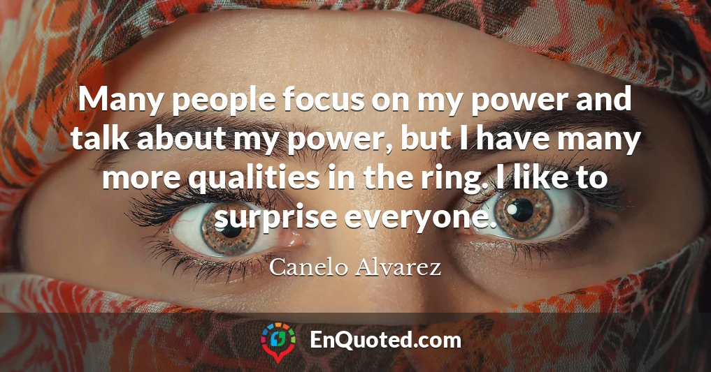 Many people focus on my power and talk about my power, but I have many more qualities in the ring. I like to surprise everyone.