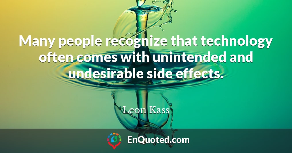 Many people recognize that technology often comes with unintended and undesirable side effects.