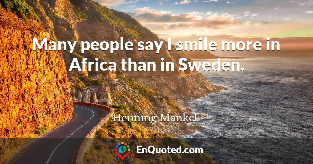 Many people say I smile more in Africa than in Sweden.