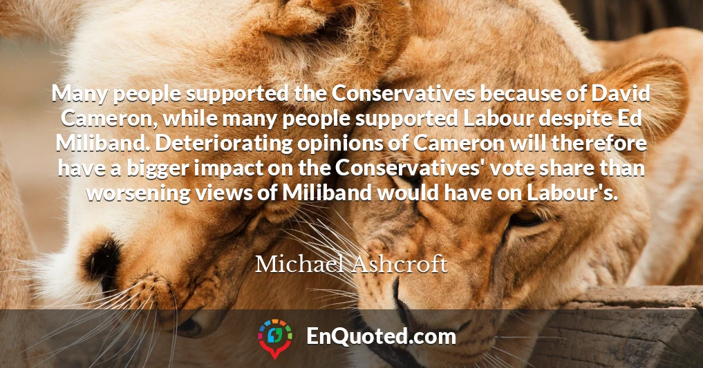 Many people supported the Conservatives because of David Cameron, while many people supported Labour despite Ed Miliband. Deteriorating opinions of Cameron will therefore have a bigger impact on the Conservatives' vote share than worsening views of Miliband would have on Labour's.