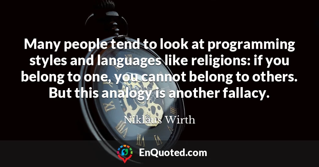 Many people tend to look at programming styles and languages like religions: if you belong to one, you cannot belong to others. But this analogy is another fallacy.