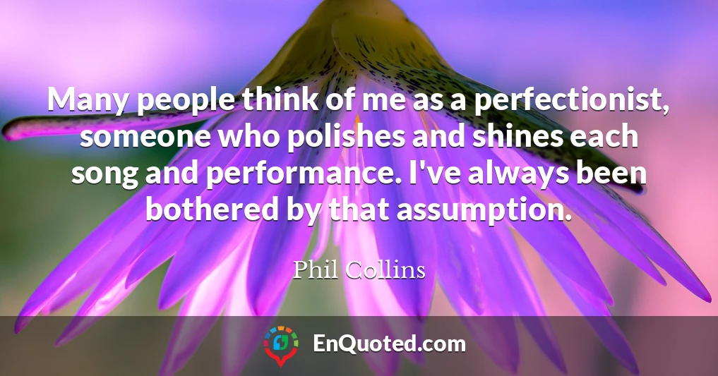 Many people think of me as a perfectionist, someone who polishes and shines each song and performance. I've always been bothered by that assumption.