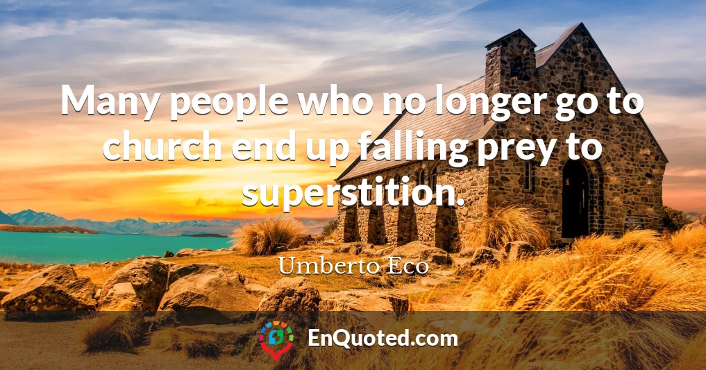 Many people who no longer go to church end up falling prey to superstition.