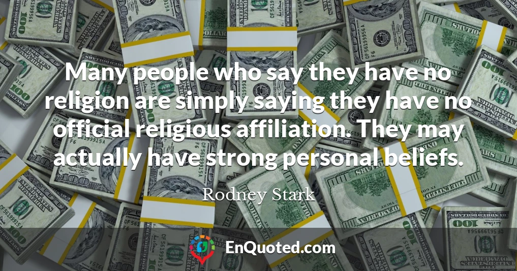 Many people who say they have no religion are simply saying they have no official religious affiliation. They may actually have strong personal beliefs.