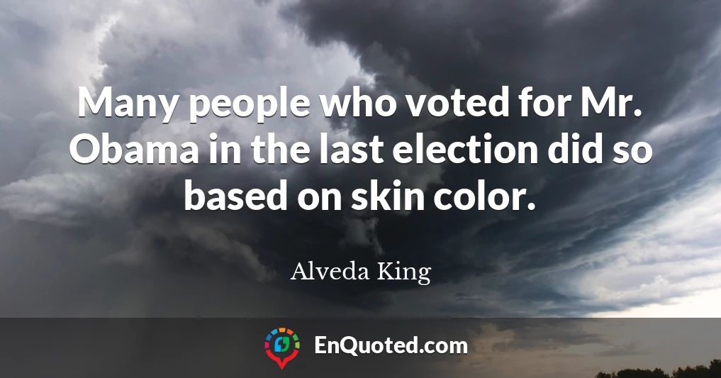 Many people who voted for Mr. Obama in the last election did so based on skin color.