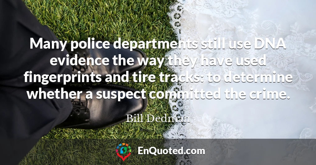 Many police departments still use DNA evidence the way they have used fingerprints and tire tracks: to determine whether a suspect committed the crime.