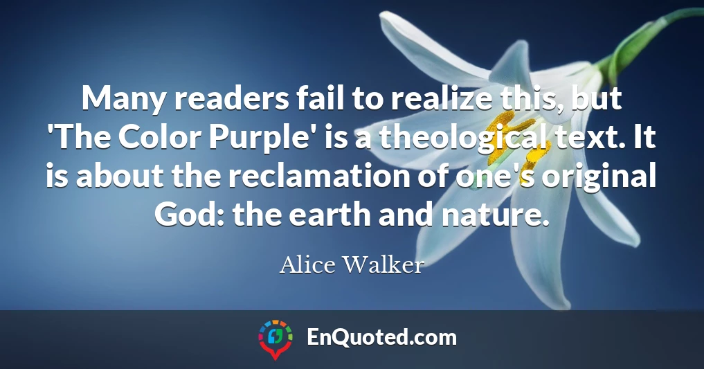 Many readers fail to realize this, but 'The Color Purple' is a theological text. It is about the reclamation of one's original God: the earth and nature.