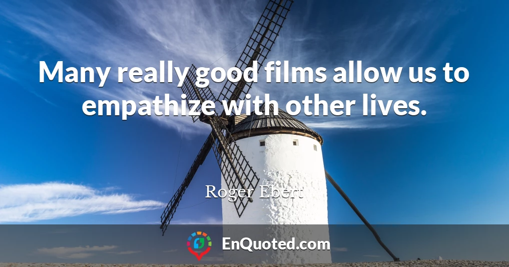 Many really good films allow us to empathize with other lives.