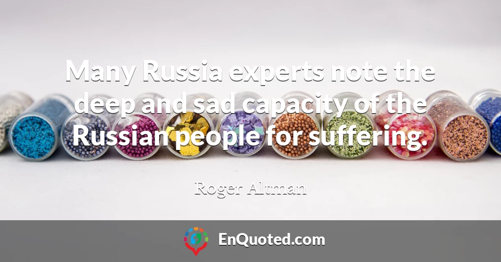 Many Russia experts note the deep and sad capacity of the Russian people for suffering.