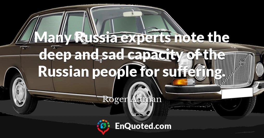 Many Russia experts note the deep and sad capacity of the Russian people for suffering.
