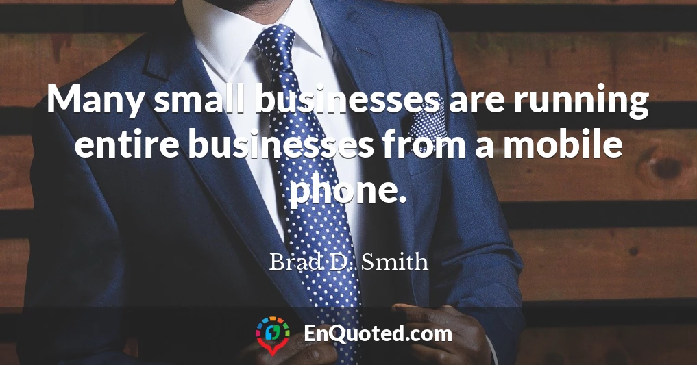 Many small businesses are running entire businesses from a mobile phone.
