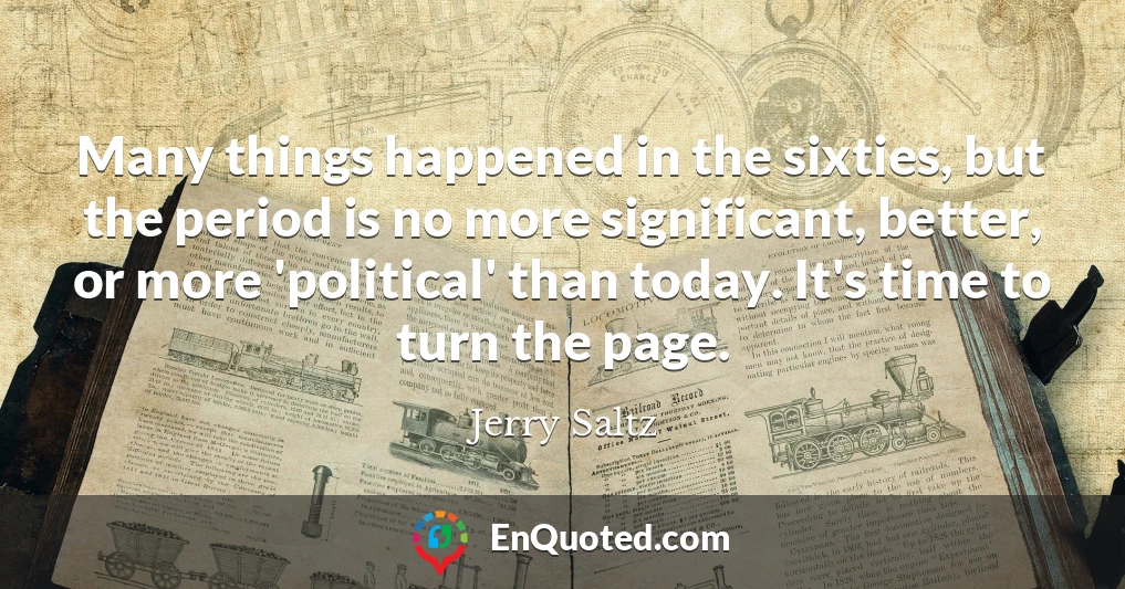 Many things happened in the sixties, but the period is no more significant, better, or more 'political' than today. It's time to turn the page.