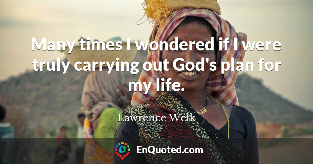 Many times I wondered if I were truly carrying out God's plan for my life.