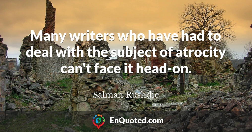 Many writers who have had to deal with the subject of atrocity can't face it head-on.