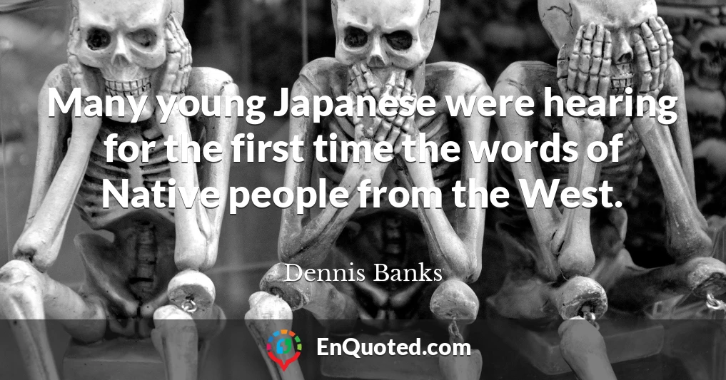 Many young Japanese were hearing for the first time the words of Native people from the West.