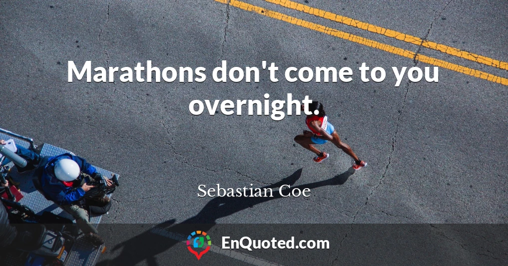 Marathons don't come to you overnight.