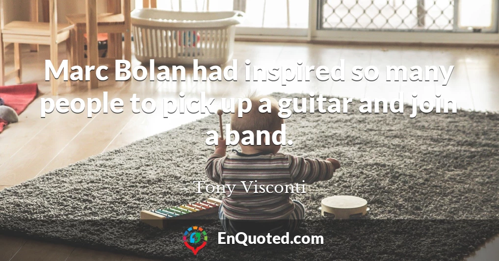 Marc Bolan had inspired so many people to pick up a guitar and join a band.