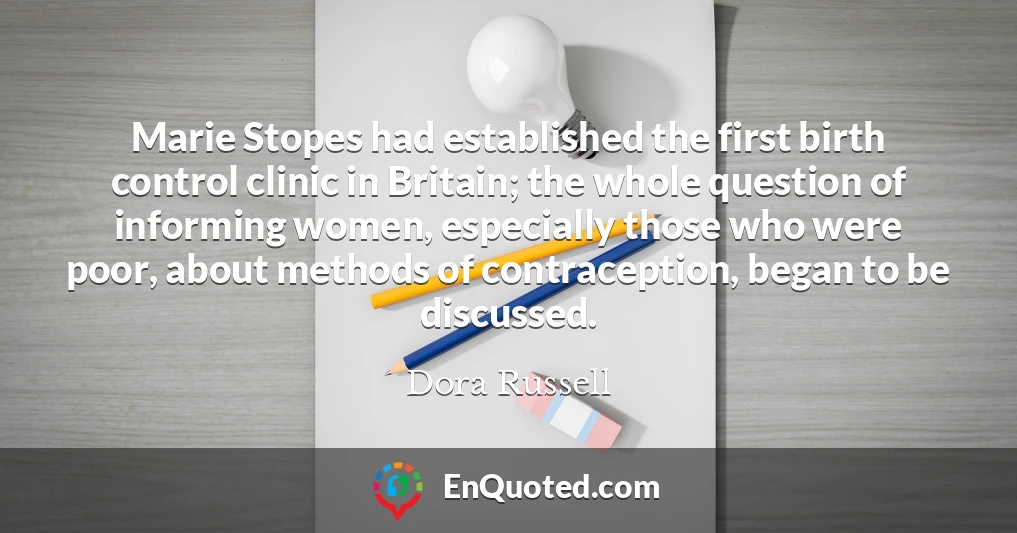 Marie Stopes had established the first birth control clinic in Britain; the whole question of informing women, especially those who were poor, about methods of contraception, began to be discussed.