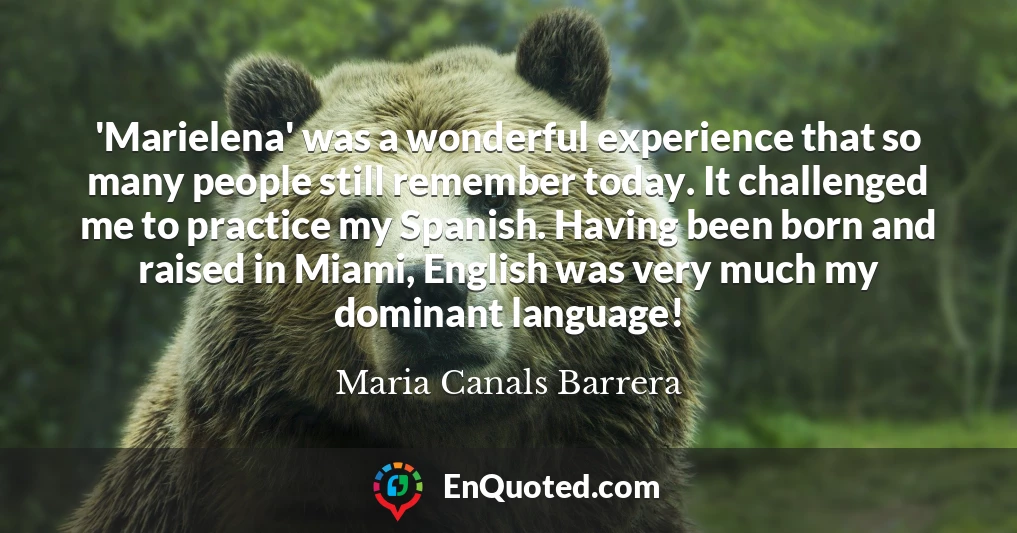 'Marielena' was a wonderful experience that so many people still remember today. It challenged me to practice my Spanish. Having been born and raised in Miami, English was very much my dominant language!