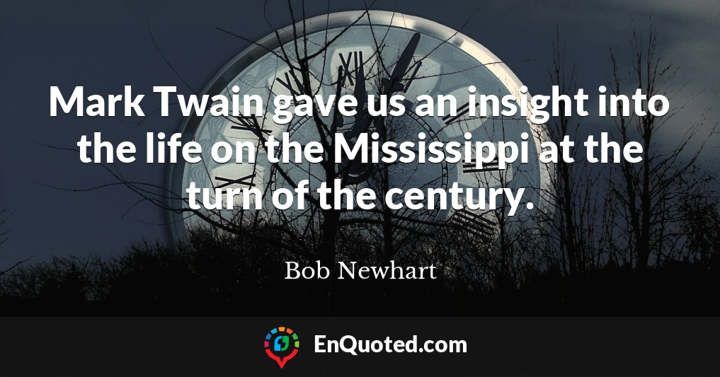 Mark Twain gave us an insight into the life on the Mississippi at the turn of the century.