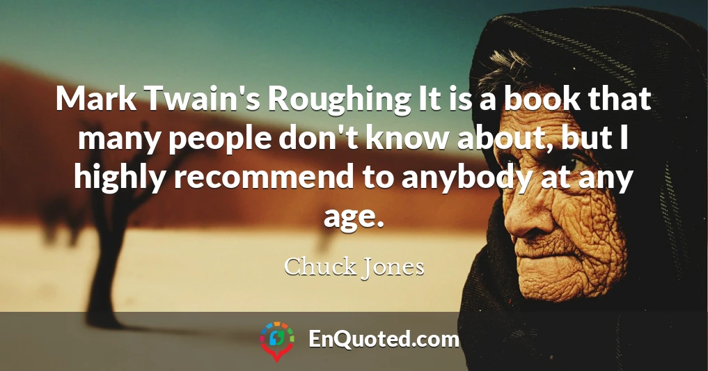 Mark Twain's Roughing It is a book that many people don't know about, but I highly recommend to anybody at any age.
