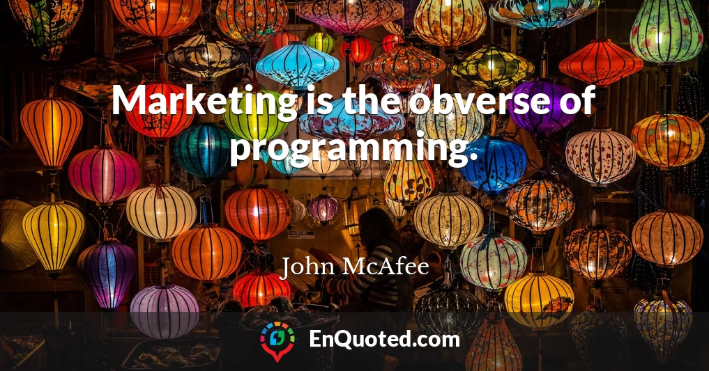 Marketing is the obverse of programming.