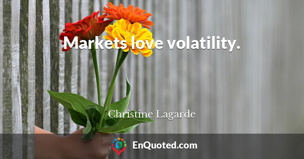 Markets love volatility.