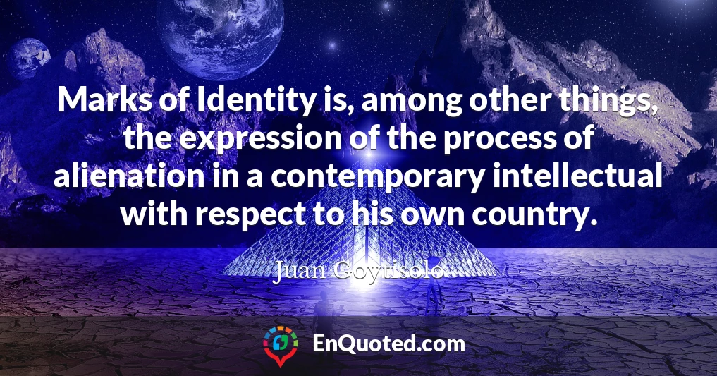 Marks of Identity is, among other things, the expression of the process of alienation in a contemporary intellectual with respect to his own country.