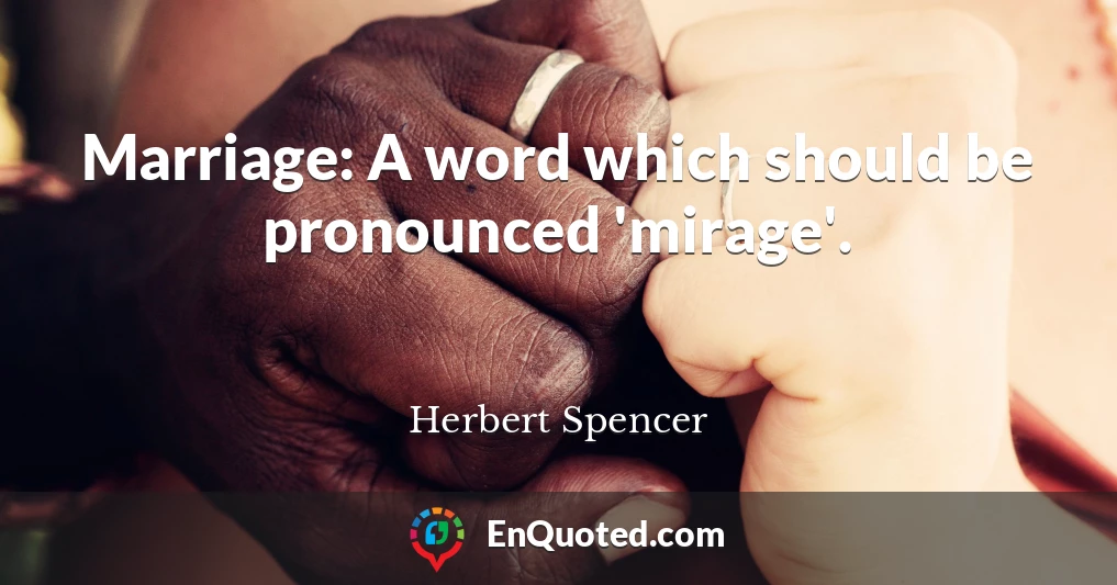 Marriage: A word which should be pronounced 'mirage'.