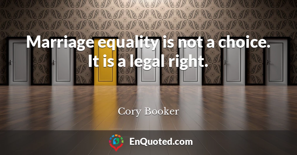Marriage equality is not a choice. It is a legal right.