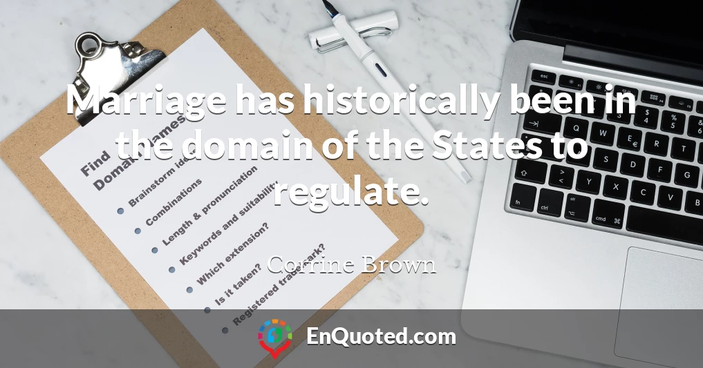 Marriage has historically been in the domain of the States to regulate.